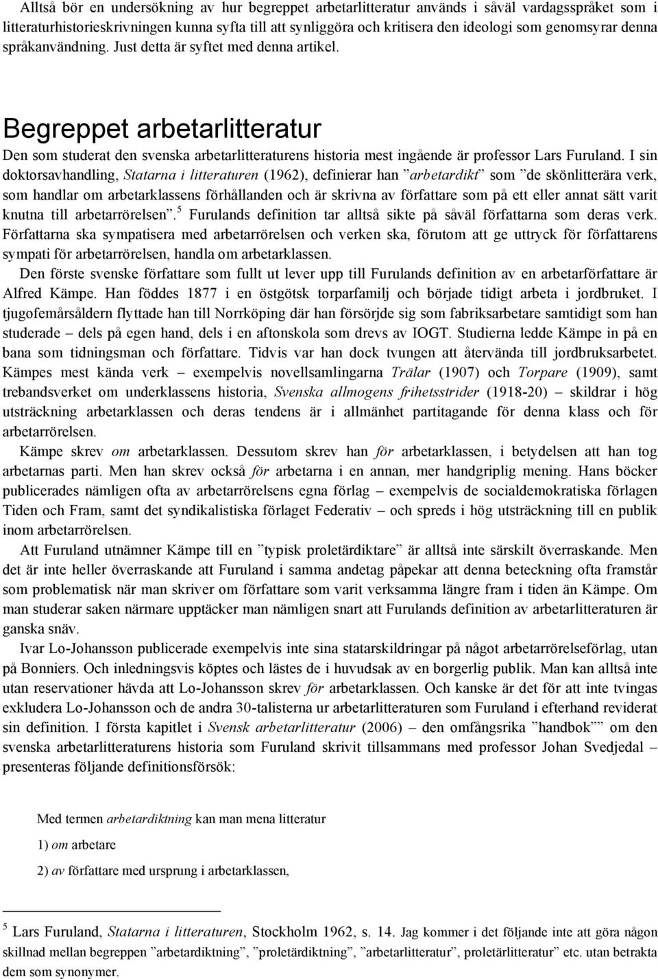 Begreppet arbetarlitteratur Den som studerat den svenska arbetarlitteraturens historia mest ingående är professor Lars Furuland.