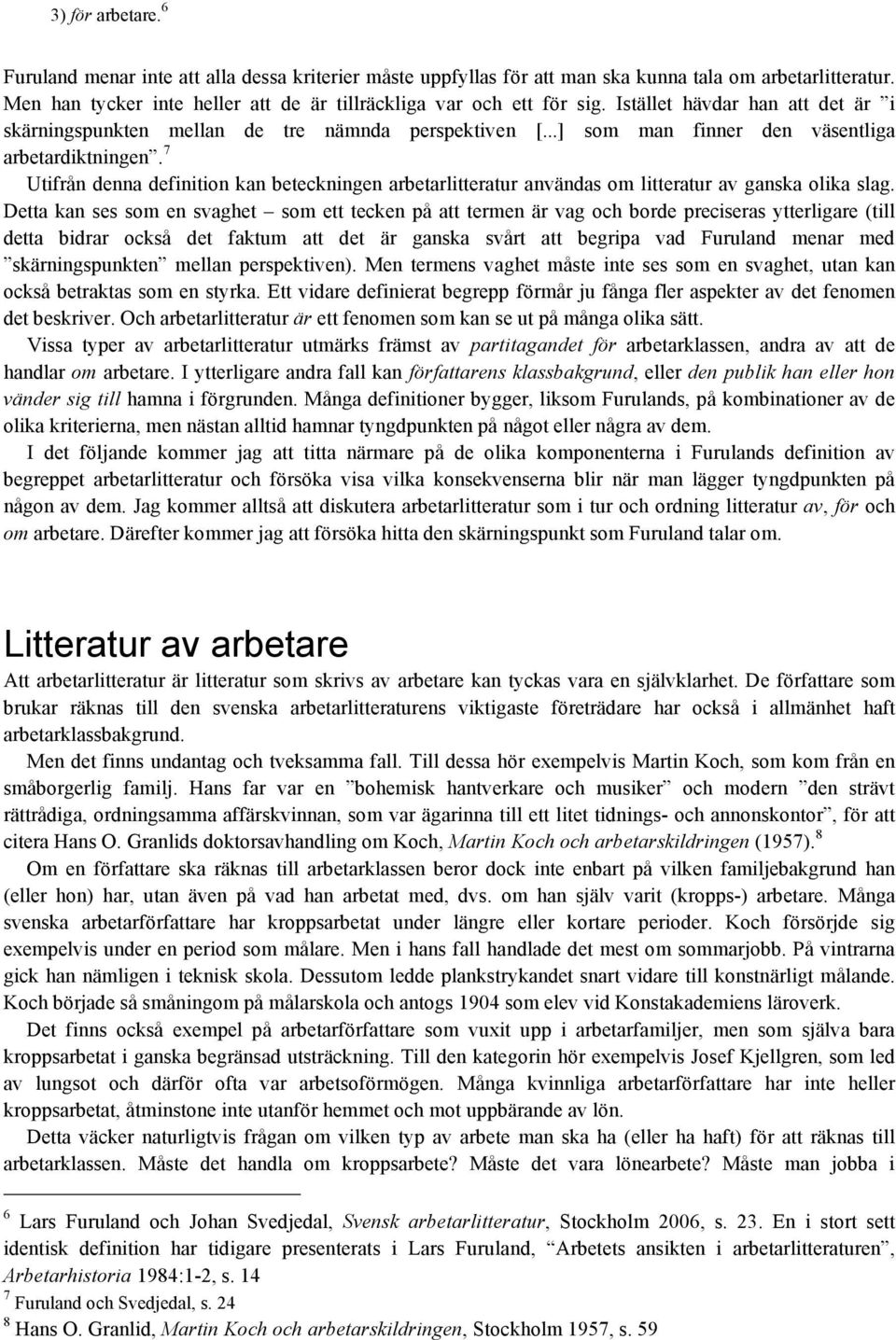 7 Utifrån denna definition kan beteckningen arbetarlitteratur användas om litteratur av ganska olika slag.