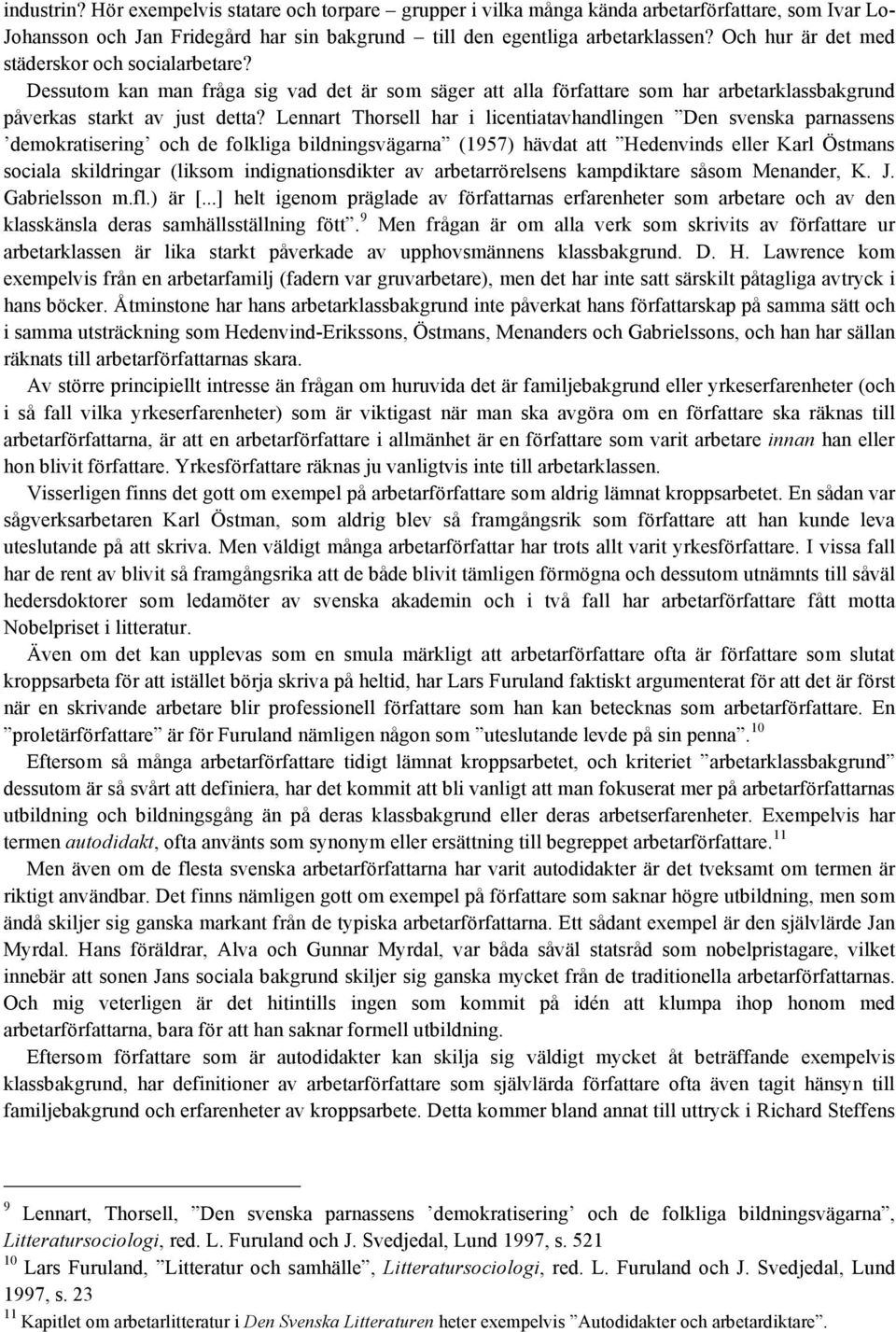 Lennart Thorsell har i licentiatavhandlingen Den svenska parnassens demokratisering och de folkliga bildningsvägarna (1957) hävdat att Hedenvinds eller Karl Östmans sociala skildringar (liksom