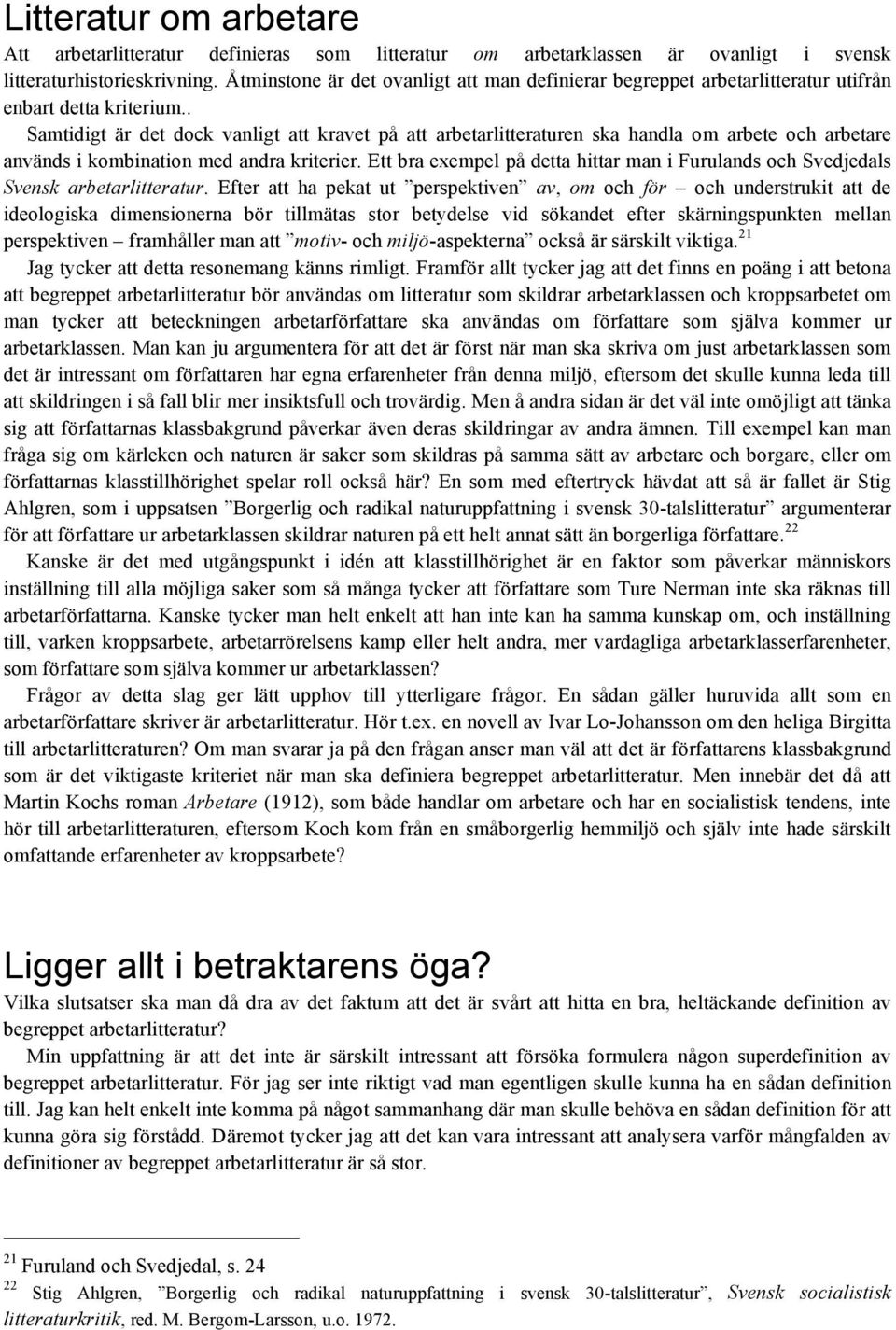 . Samtidigt är det dock vanligt att kravet på att arbetarlitteraturen ska handla om arbete och arbetare används i kombination med andra kriterier.