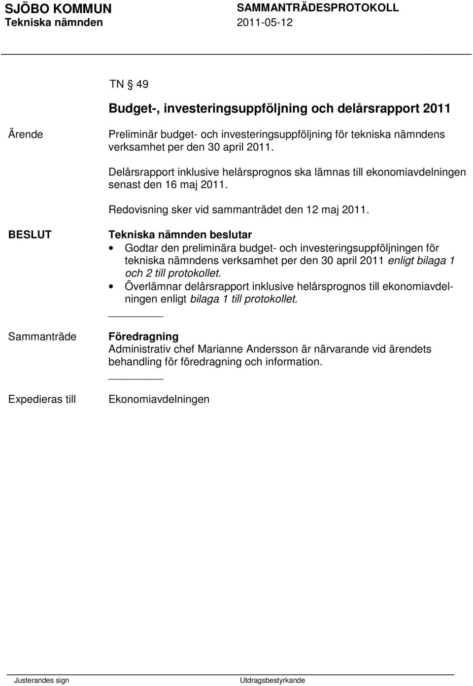 Expedieras till Godtar den preliminära budget- och investeringsuppföljningen för tekniska nämndens verksamhet per den 30 april 2011 enligt bilaga 1 och 2 till protokollet.