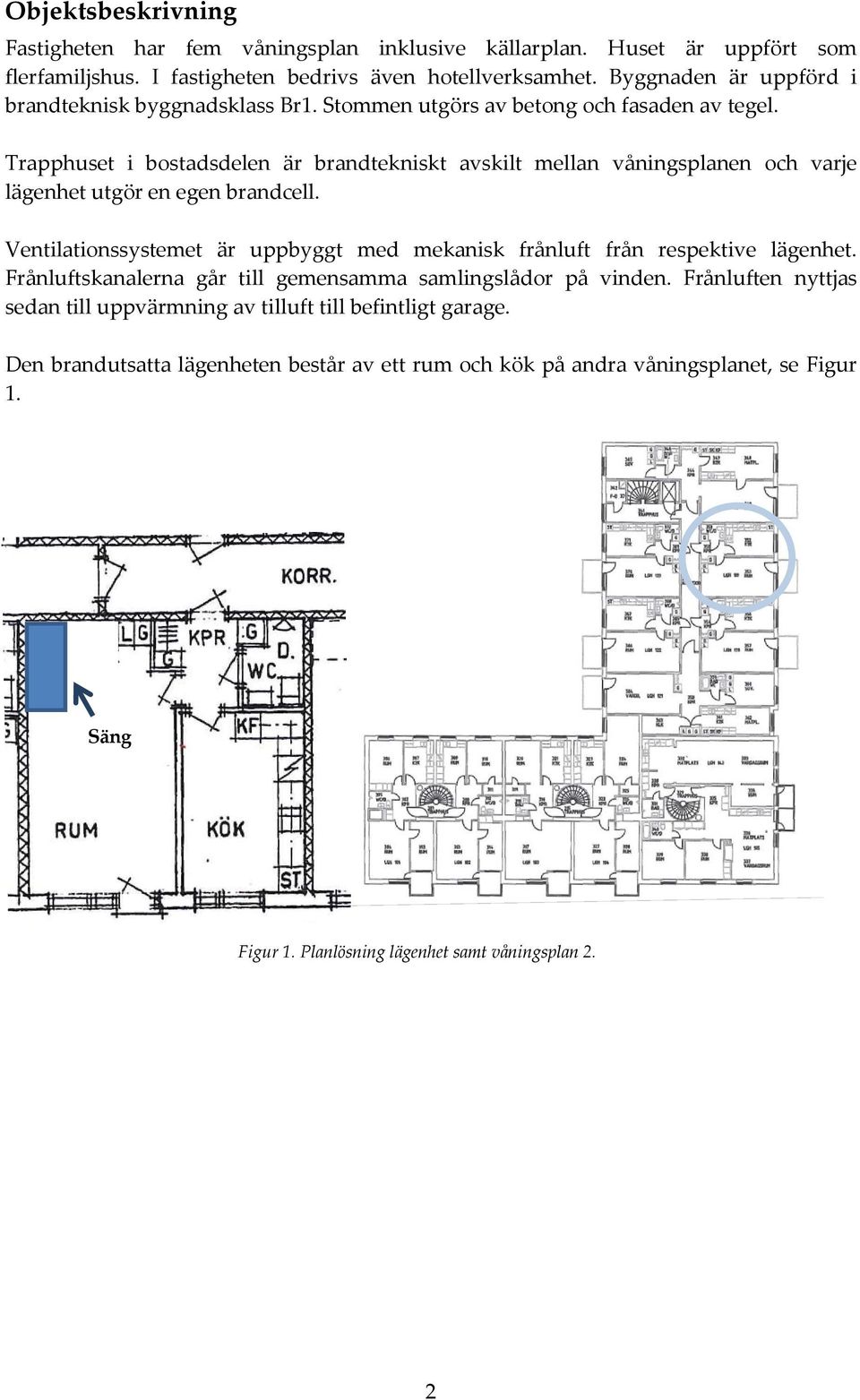 Trapphuset i bostadsdelen är brandtekniskt avskilt mellan våningsplanen och varje lägenhet utgör en egen brandcell.