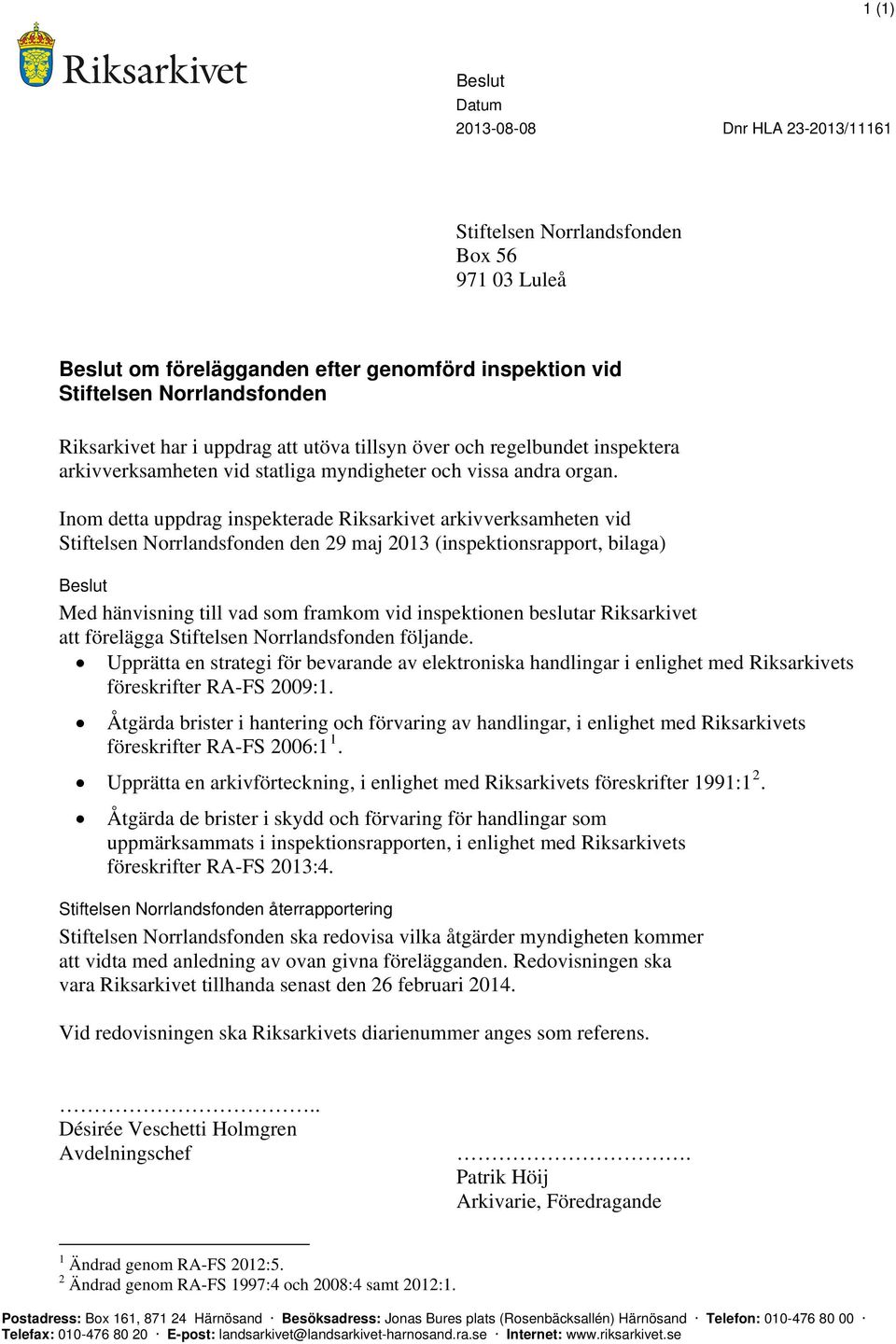 Inom detta uppdrag inspekterade Riksarkivet arkivverksamheten vid Stiftelsen Norrlandsfonden den 29 maj 2013 (inspektionsrapport, bilaga) Beslut Med hänvisning till vad som framkom vid inspektionen