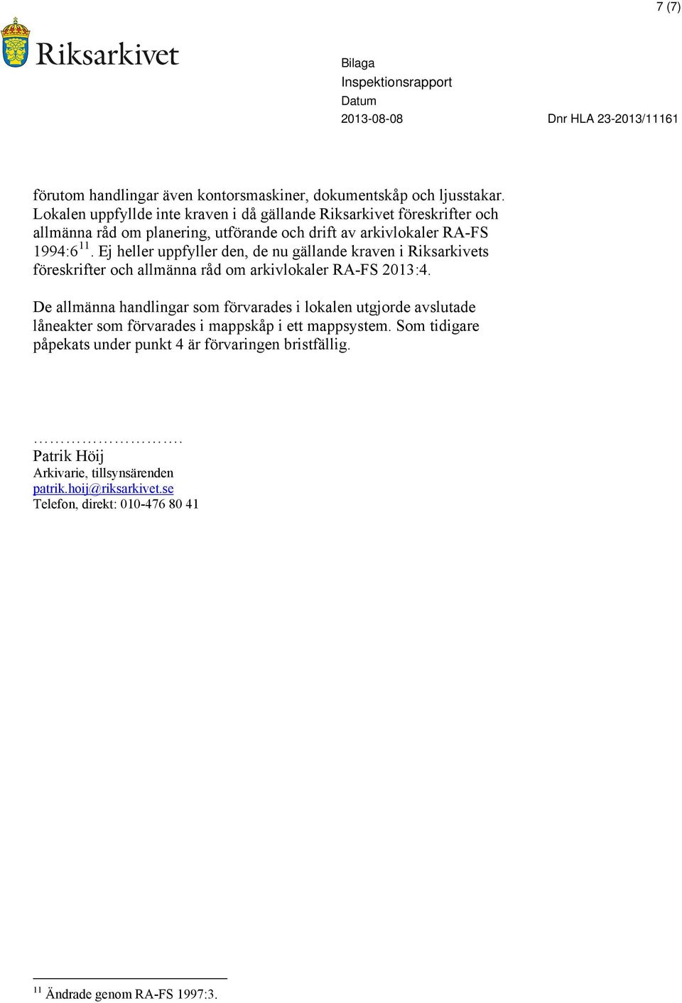 Ej heller uppfyller den, de nu gällande kraven i Riksarkivets föreskrifter och allmänna råd om arkivlokaler RA-FS 2013:4.