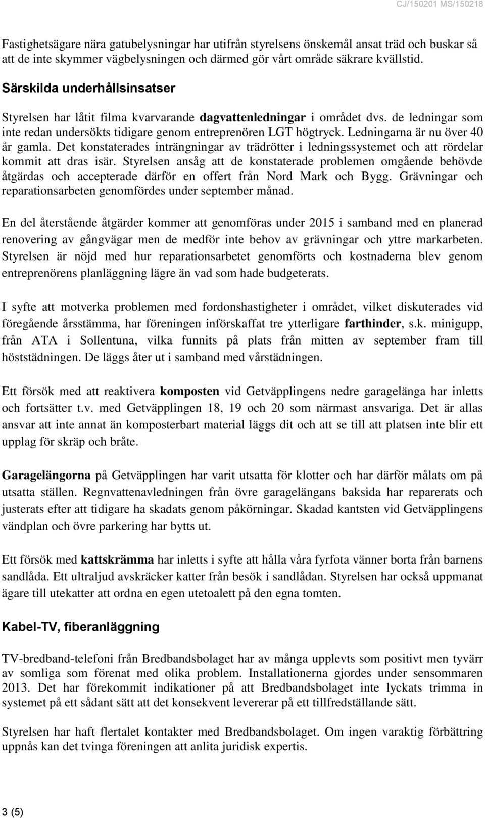 Ledningarna är nu över 40 år gamla. Det konstaterades inträngningar av trädrötter i ledningssystemet och att rördelar kommit att dras isär.