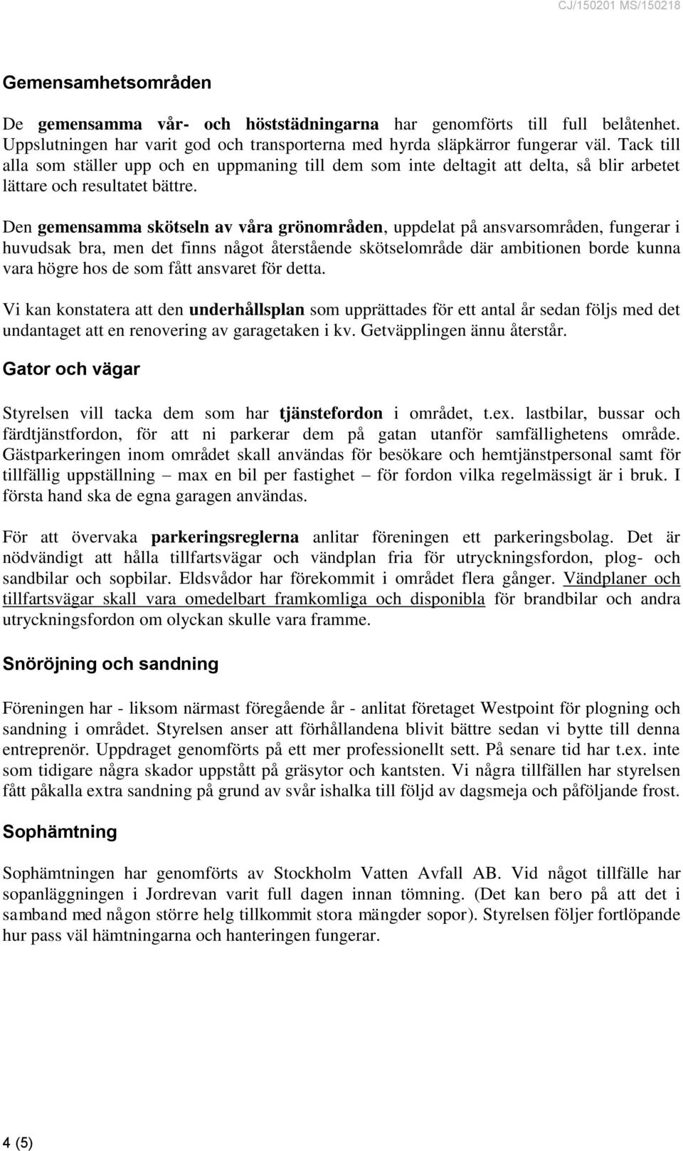 Den gemensamma skötseln av våra grönområden, uppdelat på ansvarsområden, fungerar i huvudsak bra, men det finns något återstående skötselområde där ambitionen borde kunna vara högre hos de som fått