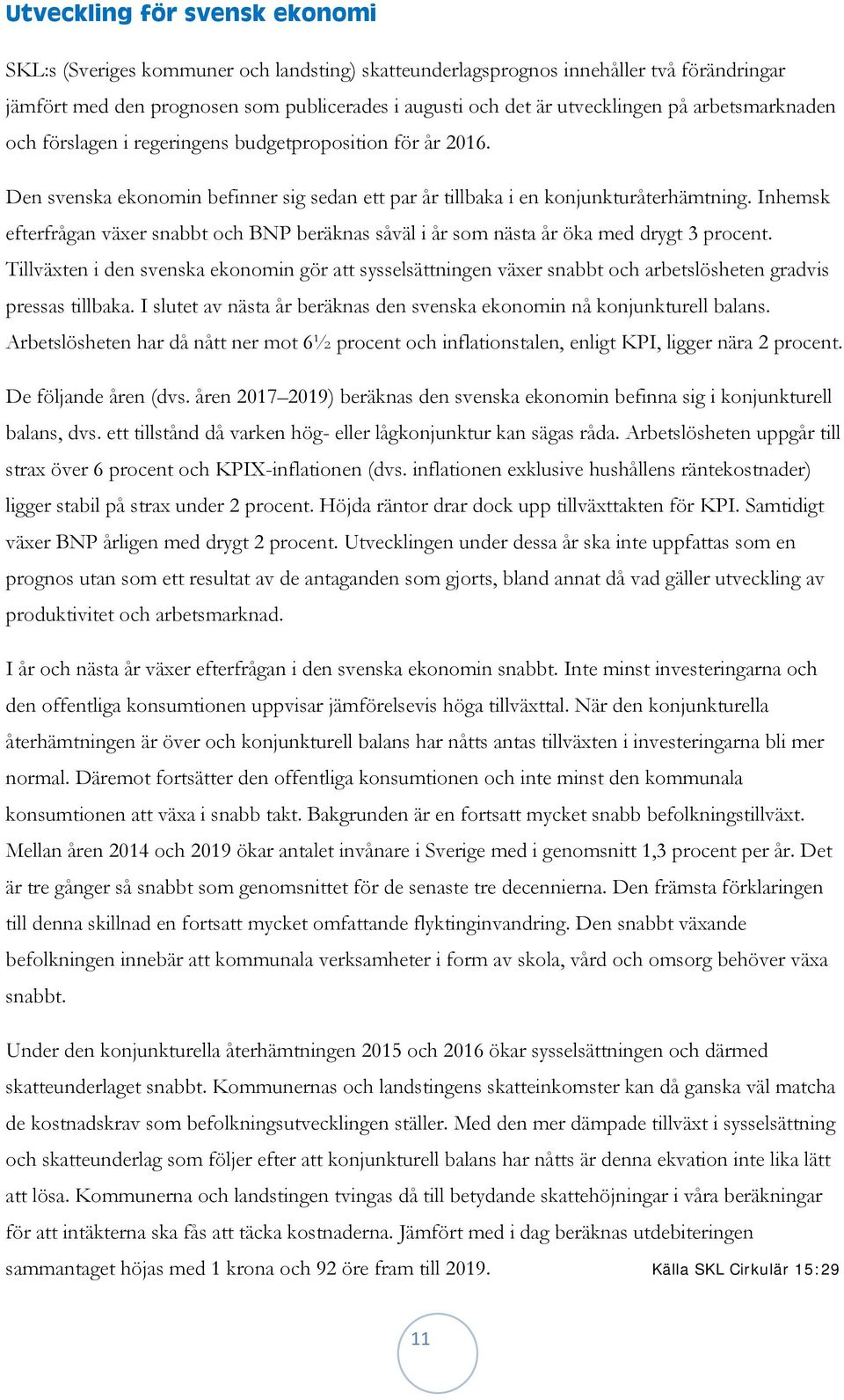 Inhemsk efterfrågan växer snabbt och BNP beräknas såväl i år som nästa år öka med drygt 3 procent.