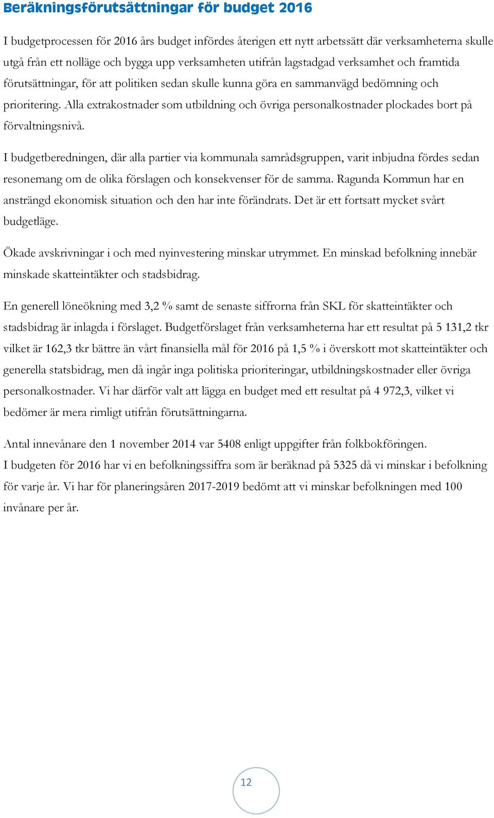 Alla extrakostnader som utbildning och övriga personalkostnader plockades bort på förvaltningsnivå.