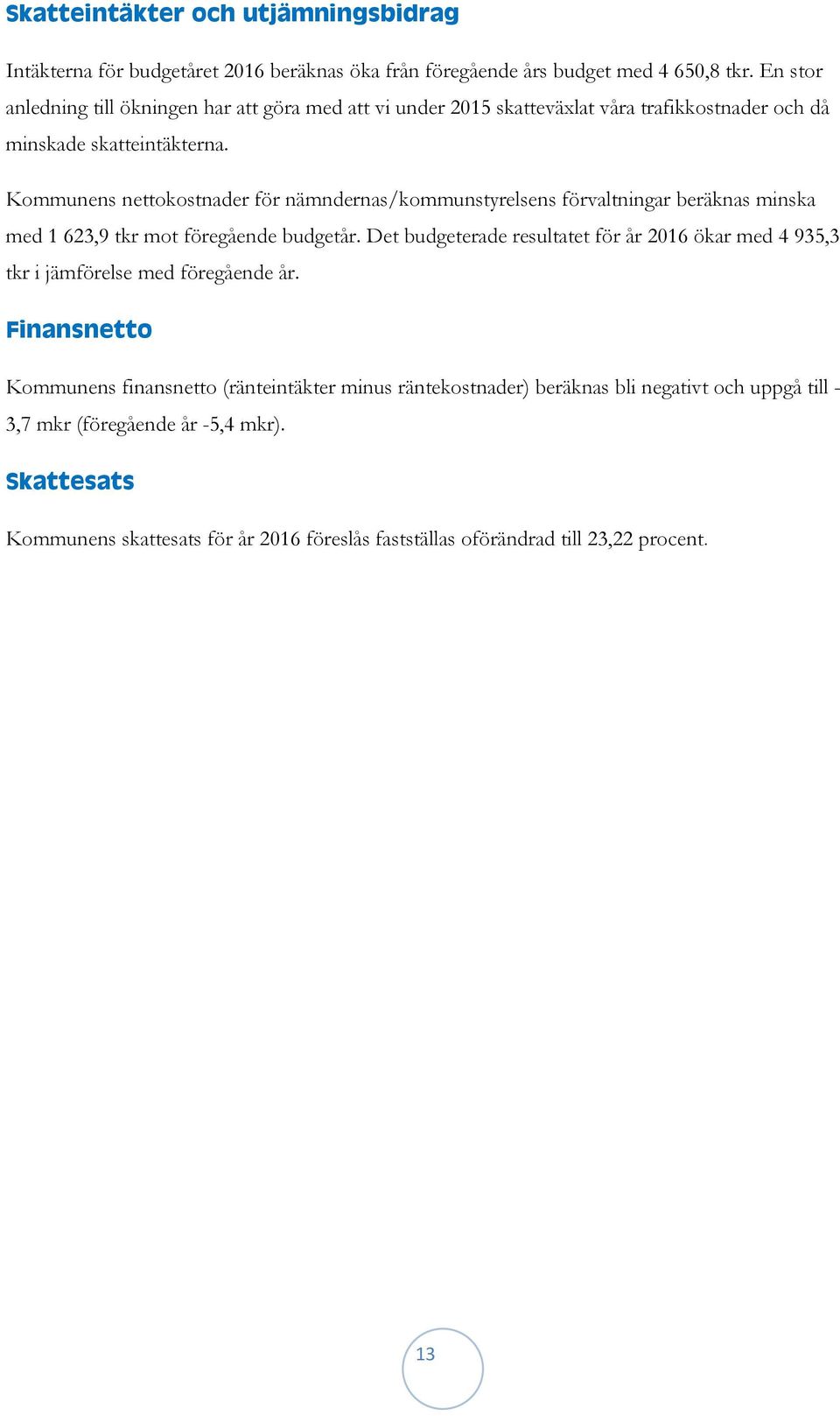 Kommunens nettokostnader för nämndernas/kommunstyrelsens förvaltningar beräknas minska med 1 623,9 tkr mot föregående budgetår.