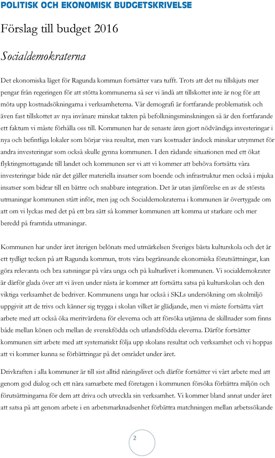 Vår demografi är fortfarande problematisk och även fast tillskottet av nya invånare minskat takten på befolkningsminskningen så är den fortfarande ett faktum vi måste förhålla oss till.