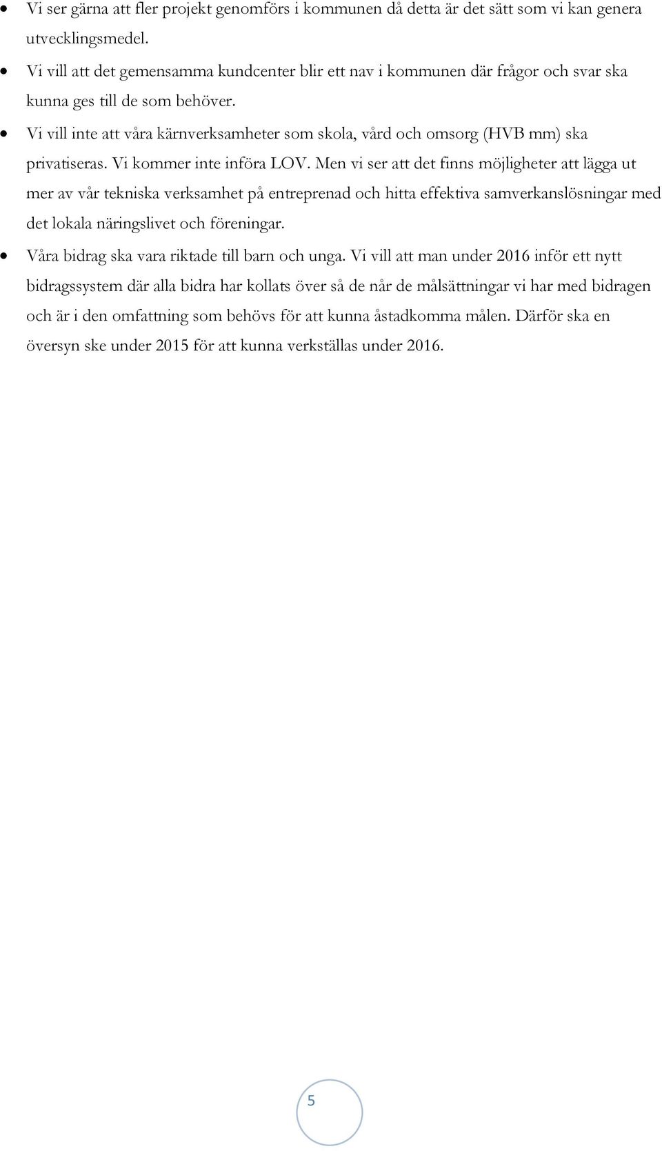 Vi vill inte att våra kärnverksamheter som skola, vård och omsorg (HVB mm) ska privatiseras. Vi kommer inte införa LOV.
