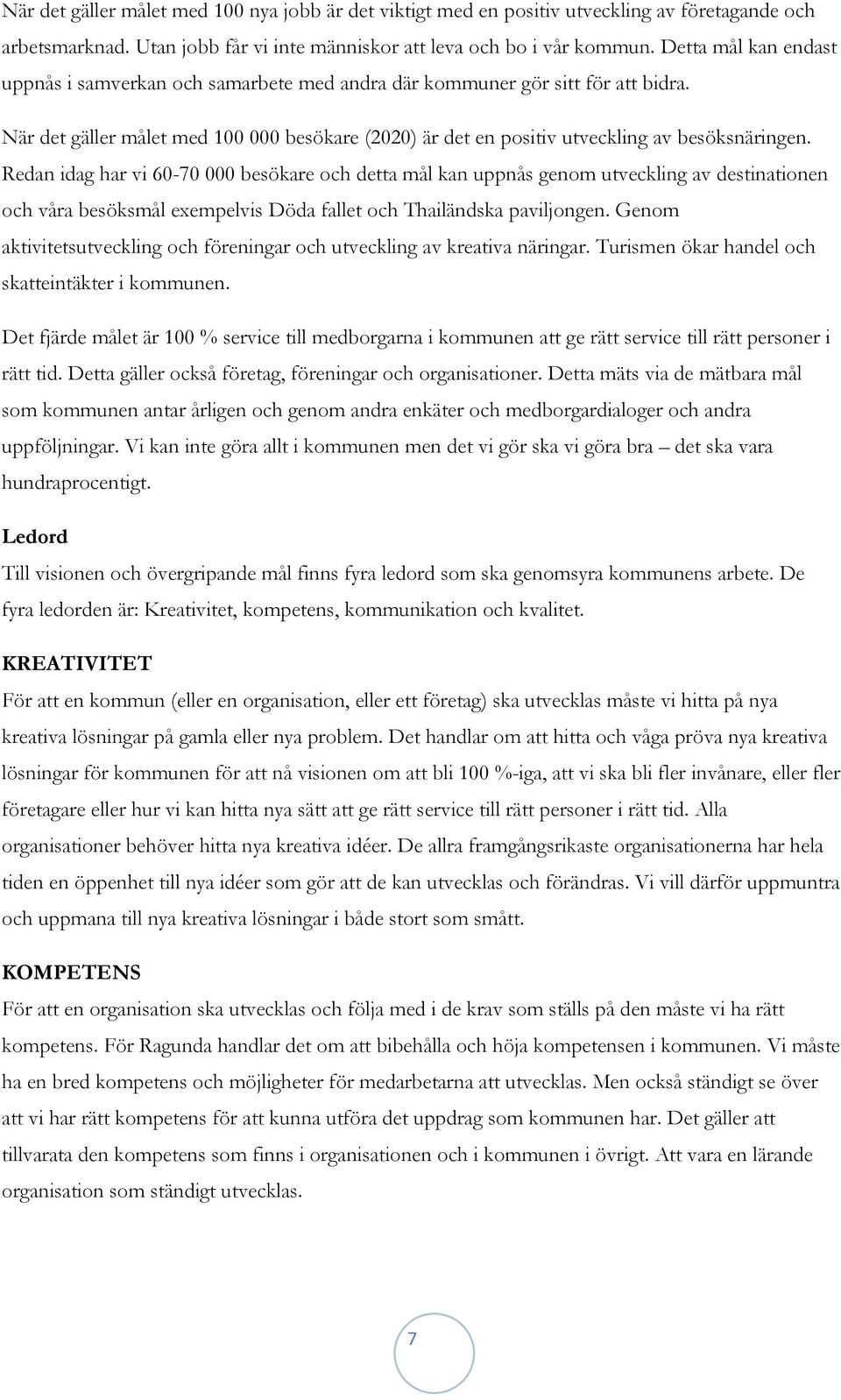 Redan idag har vi 60-70 000 besökare och detta mål kan uppnås genom utveckling av destinationen och våra besöksmål exempelvis Döda fallet och Thailändska paviljongen.