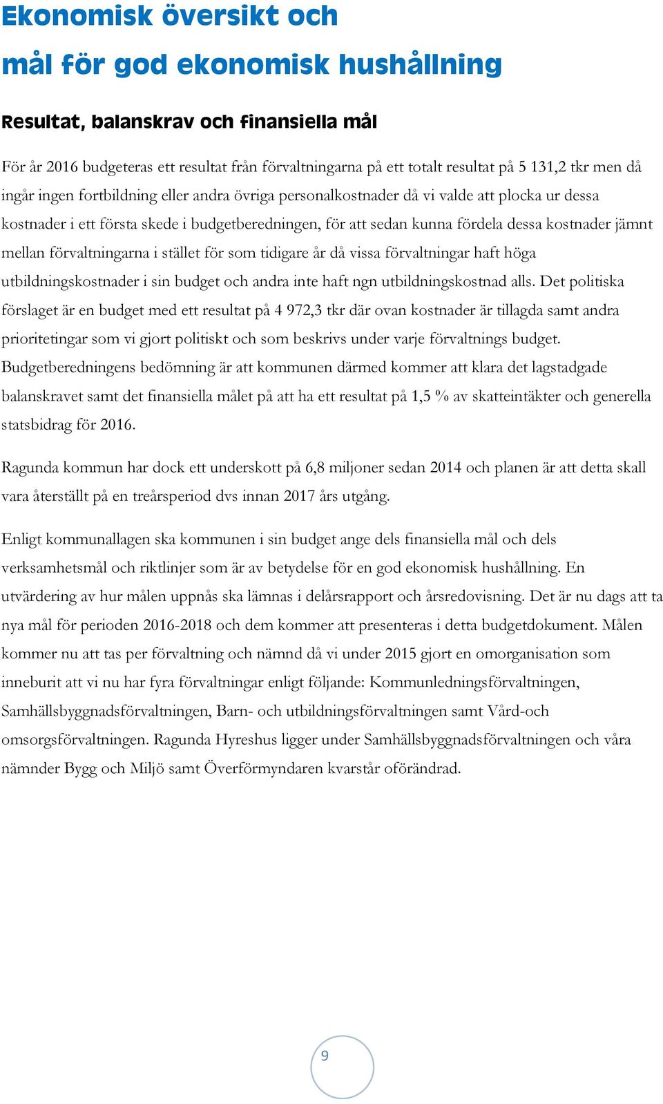 mellan förvaltningarna i stället för som tidigare år då vissa förvaltningar haft höga utbildningskostnader i sin budget och andra inte haft ngn utbildningskostnad alls.