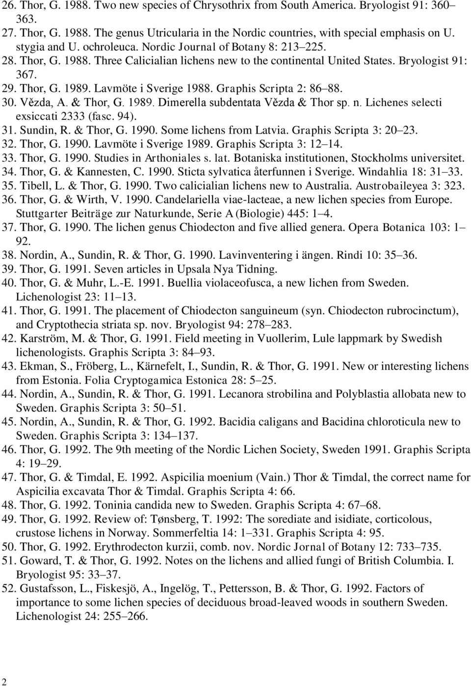 Lavmöte i Sverige 1988. Graphis Scripta 2: 86 88. 30. Vězda, A. & Thor, G. 1989. Dimerella subdentata Vězda & Thor sp. n. Lichenes selecti exsiccati 2333 (fasc. 94). 31. Sundin, R. & Thor, G. 1990.