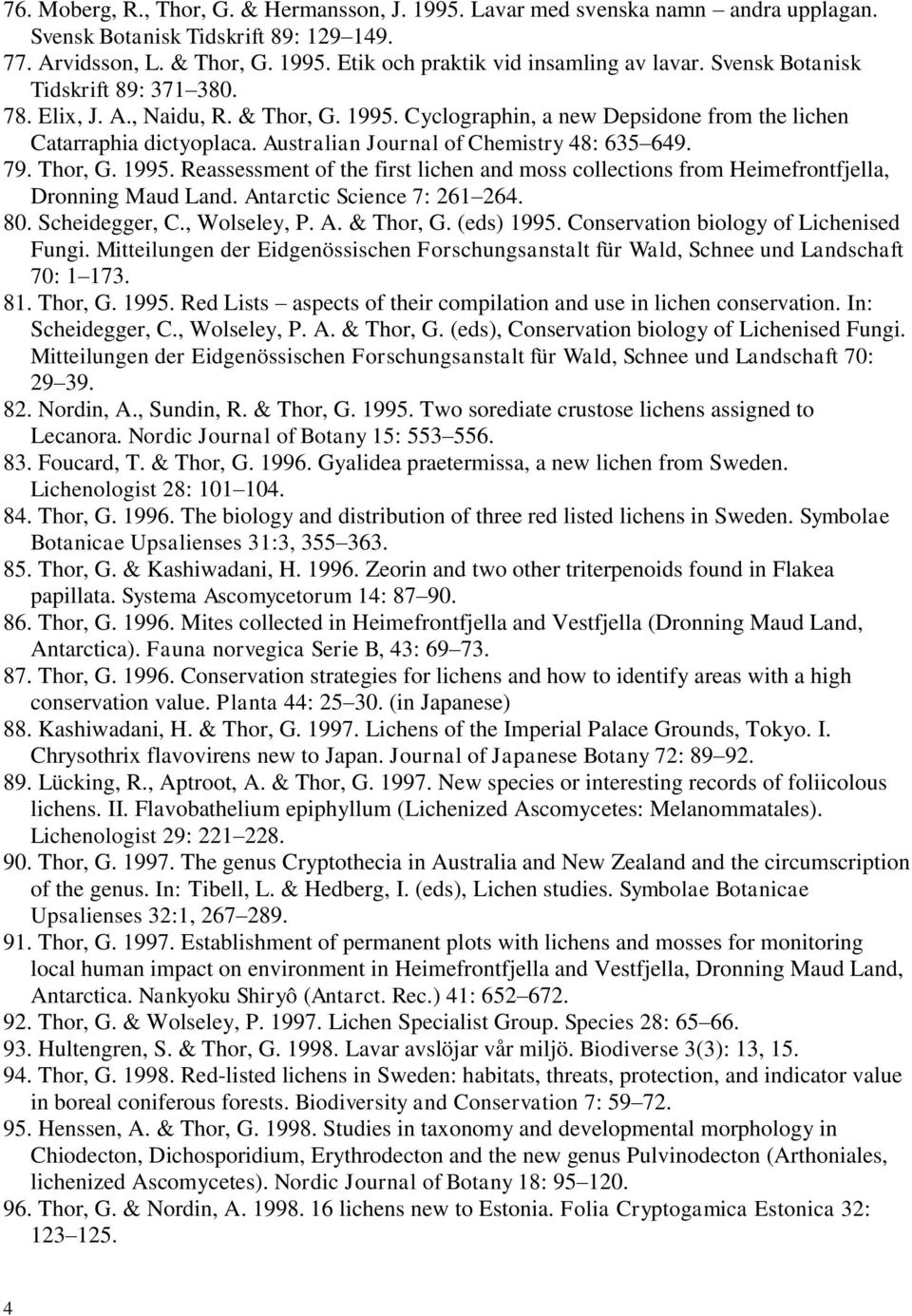 79. Thor, G. 1995. Reassessment of the first lichen and moss collections from Heimefrontfjella, Dronning Maud Land. Antarctic Science 7: 261 264. 80. Scheidegger, C., Wolseley, P. A. & Thor, G.