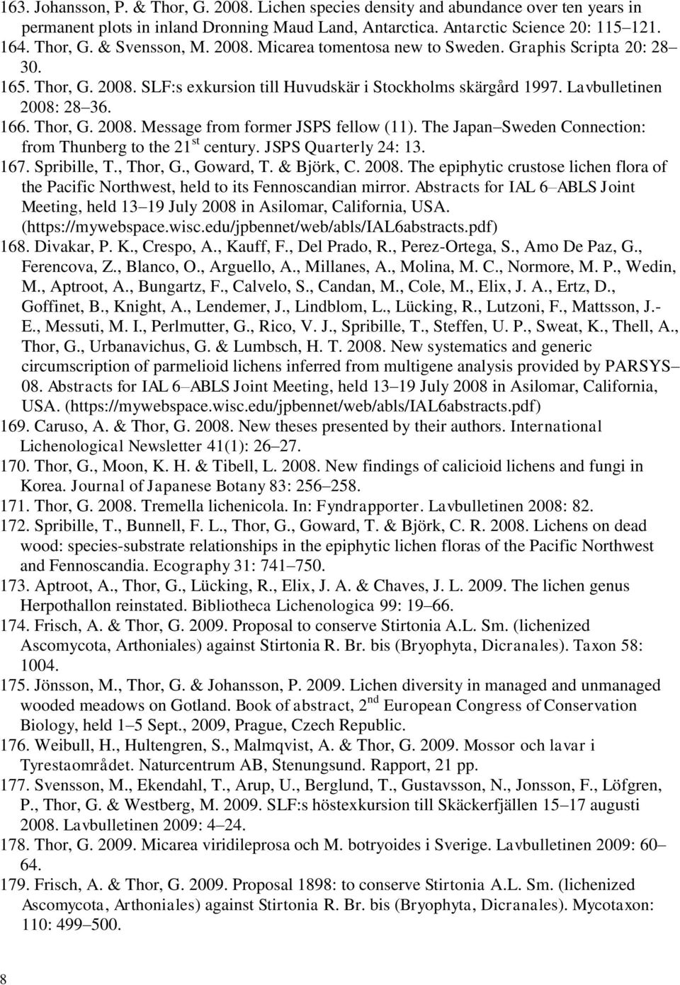 The Japan Sweden Connection: from Thunberg to the 21 st century. JSPS Quarterly 24: 13. 167. Spribille, T., Thor, G., Goward, T. & Björk, C. 2008.