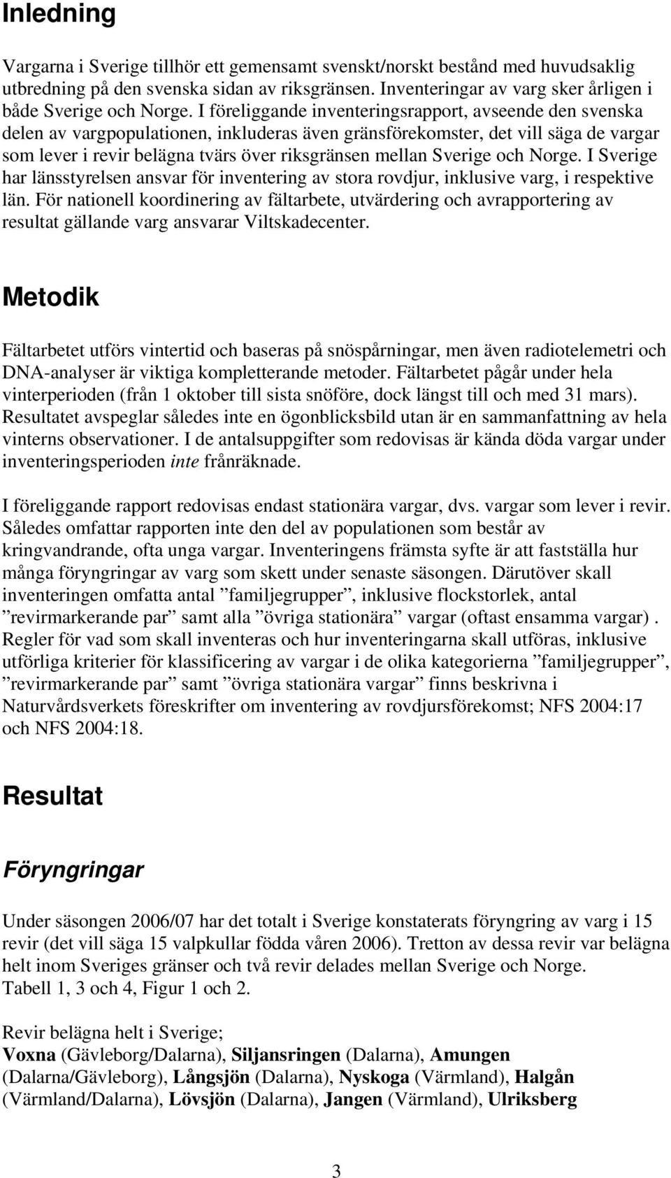 Sverige och Norge. I Sverige har länsstyrelsen ansvar för inventering av stora rovdjur, inklusive varg, i respektive län.