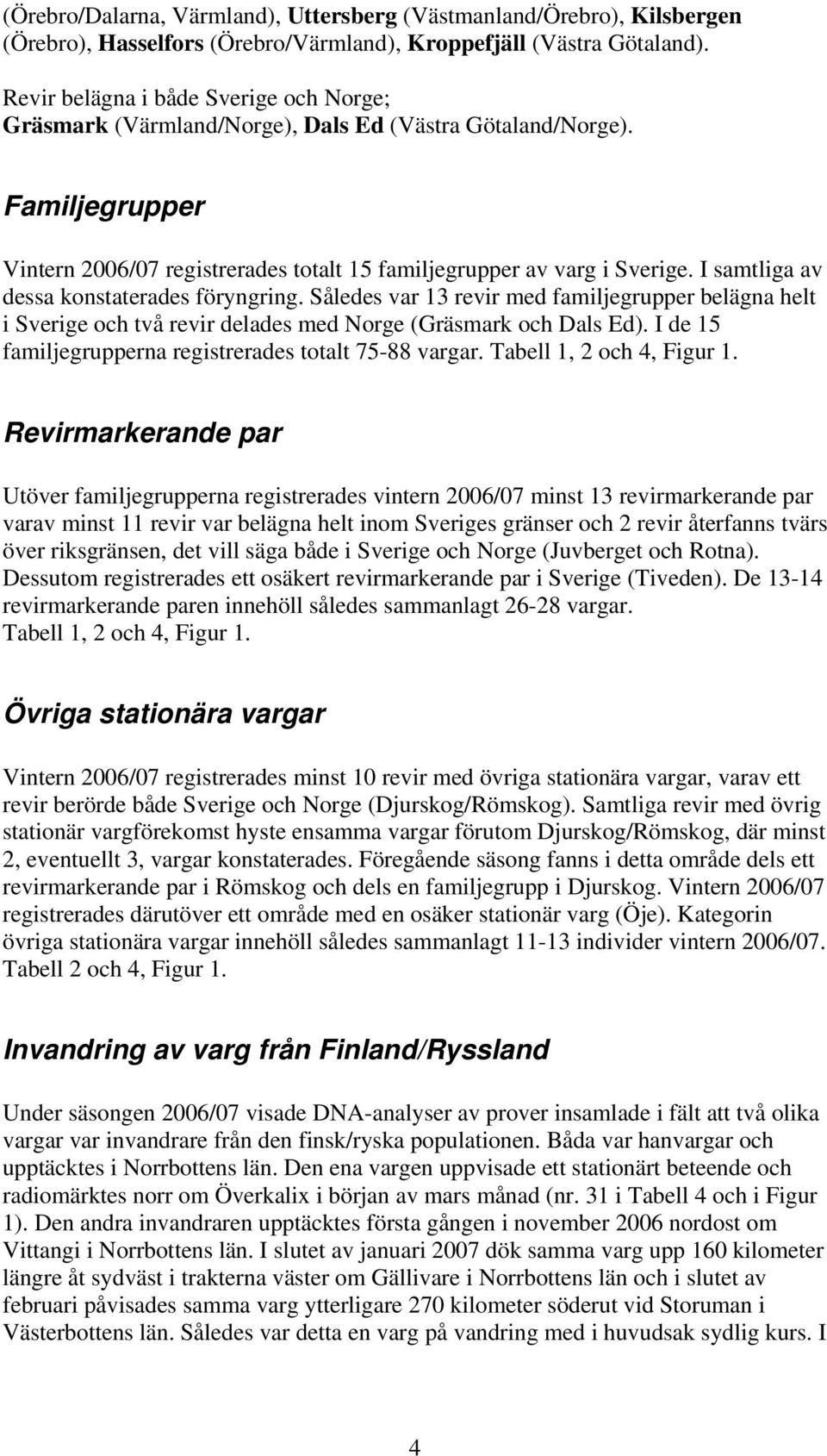 I samtliga av dessa konstaterades föryngring. Således var 13 revir med familjegrupper belägna helt i Sverige och två revir delades med Norge (Gräsmark och Dals Ed).