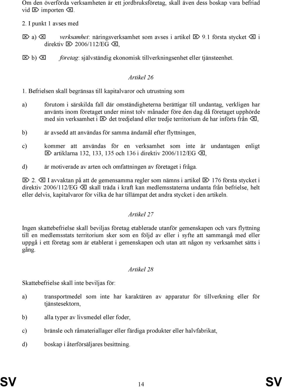 Befrielsen skall begränsas till kapitalvaror och utrustning som a) förutom i särskilda fall där omständigheterna berättigar till undantag, verkligen har använts inom företaget under minst tolv