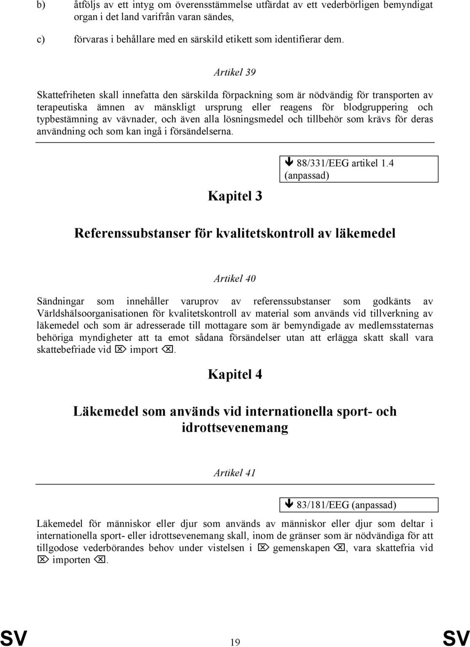 vävnader, och även alla lösningsmedel och tillbehör som krävs för deras användning och som kan ingå i försändelserna. Kapitel 3 88/331/EEG artikel 1.