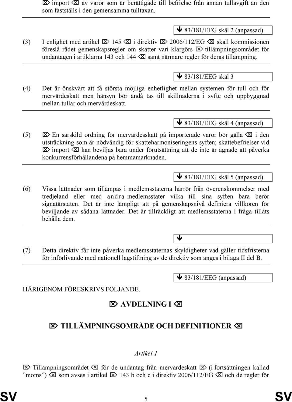 artiklarna 143 och 144 samt närmare regler för deras tillämpning.