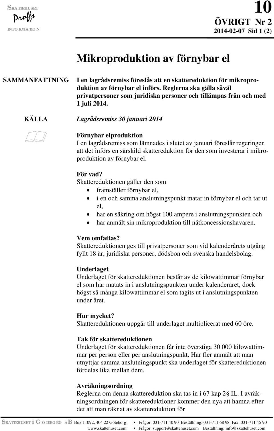 KÄLLA Lagrådsremiss 30 januari 2014 Förnybar elproduktion I en lagrådsremiss som lämnades i slutet av januari föreslår regeringen att det införs en särskild skattereduktion för den som investerar i