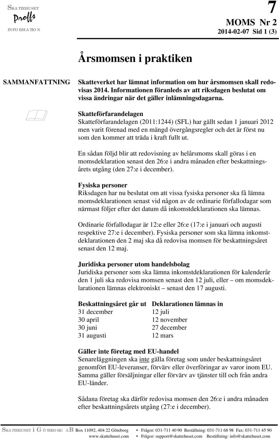 Skatteförfarandelagen Skatteförfarandelagen (2011:1244) (SFL) har gällt sedan 1 januari 2012 men varit förenad med en mängd övergångsregler och det är först nu som den kommer att träda i kraft fullt