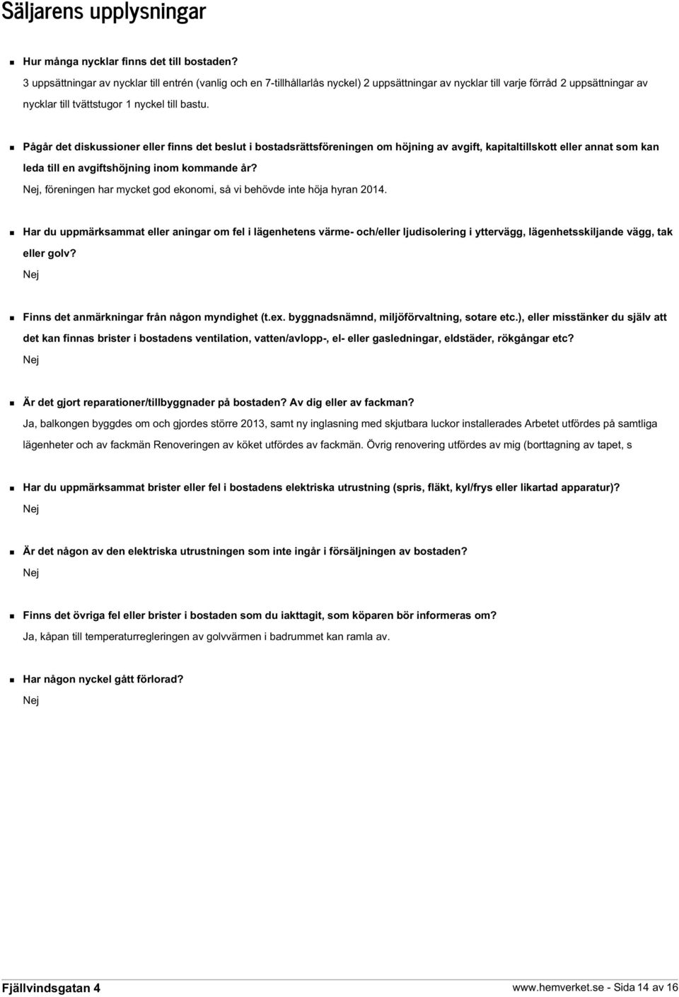 Pågår det diskussioner eller finns det beslut i bostadsrättsföreningen om höjning av avgift, kapitaltillskott eller annat som kan leda till en avgiftshöjning inom kommande år?