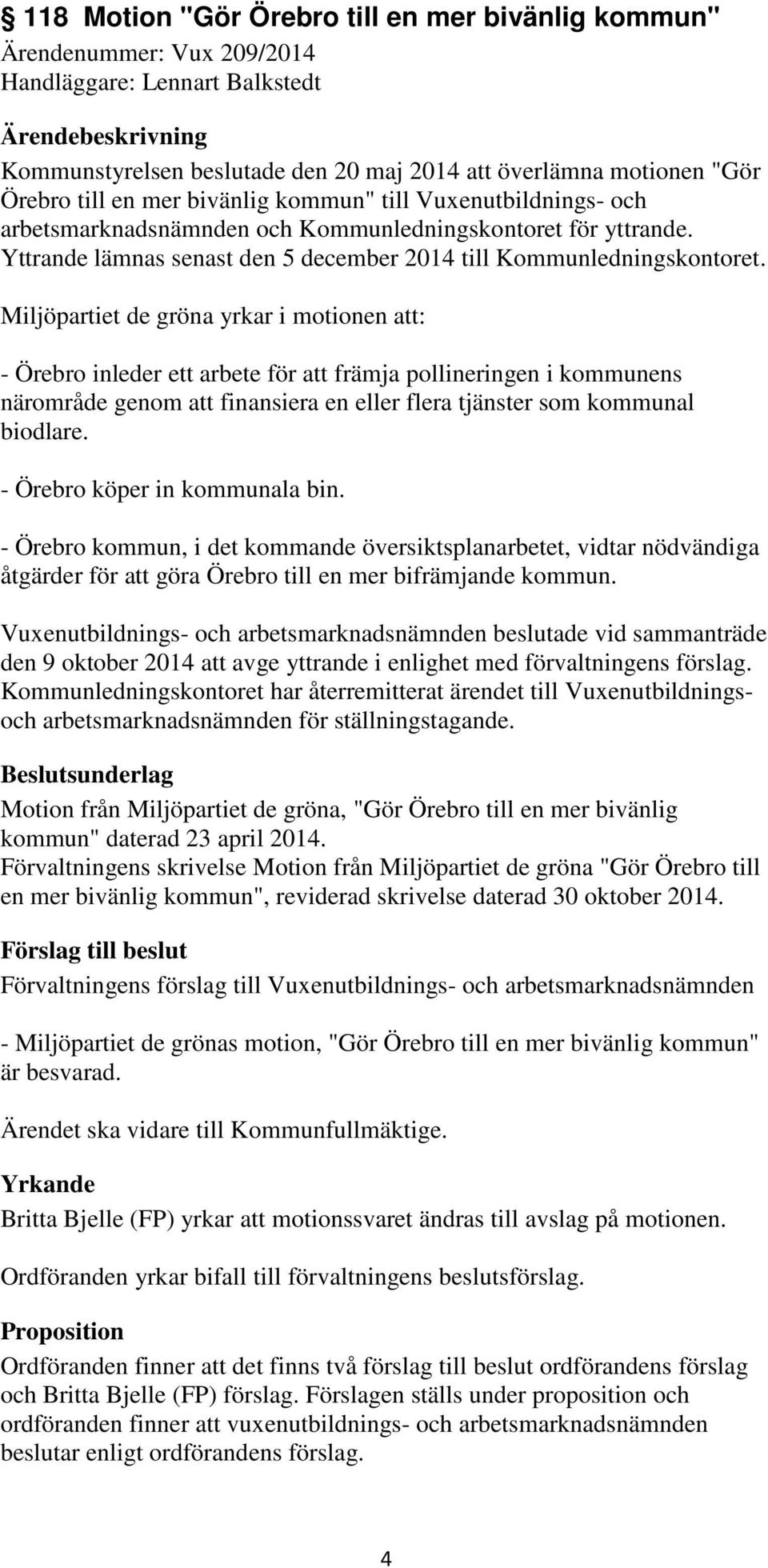 Miljöpartiet de gröna yrkar i motionen att: - Örebro inleder ett arbete för att främja pollineringen i kommunens närområde genom att finansiera en eller flera tjänster som kommunal biodlare.