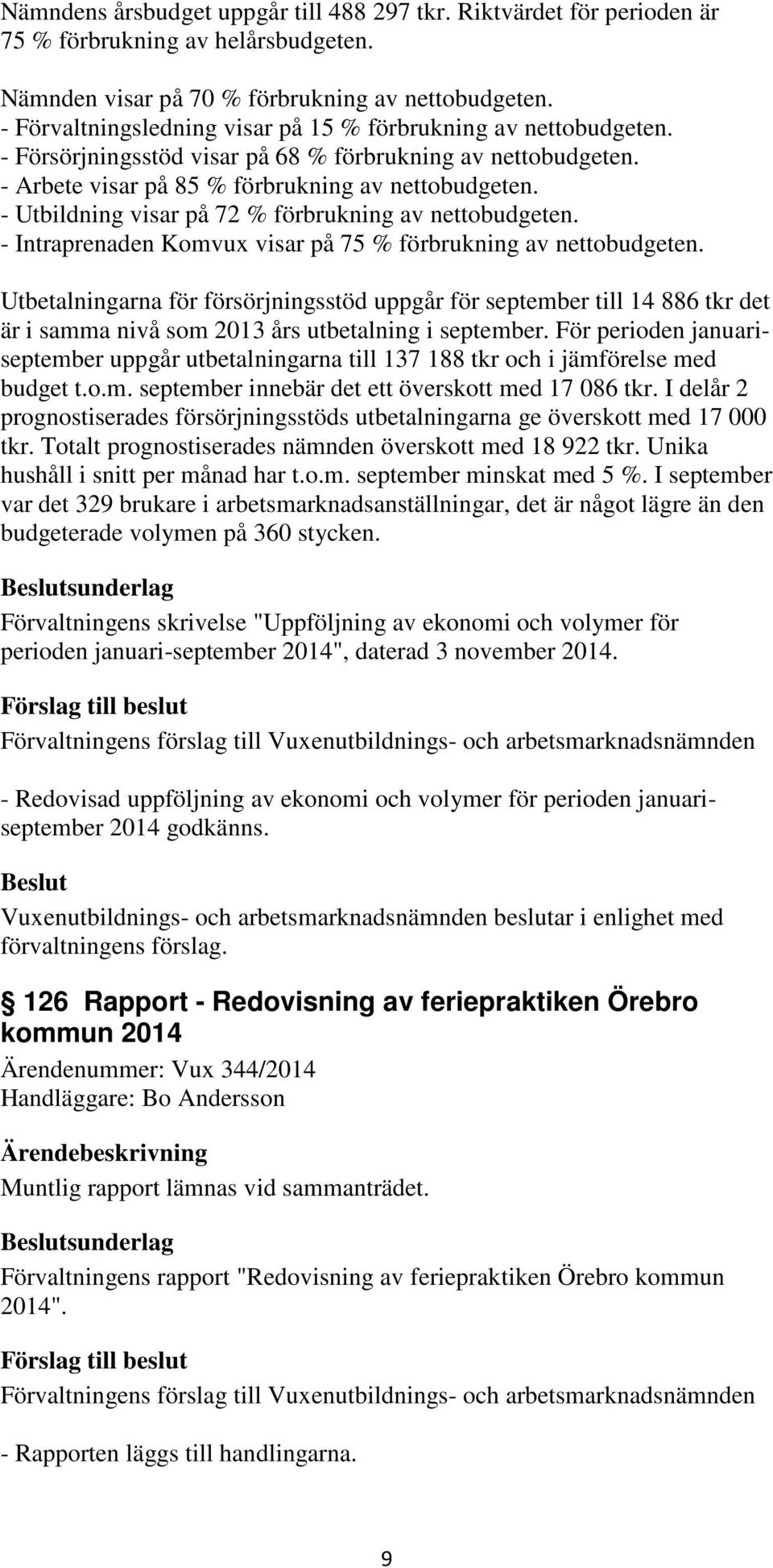 - Utbildning visar på 72 % förbrukning av nettobudgeten. - Intraprenaden Komvux visar på 75 % förbrukning av nettobudgeten.