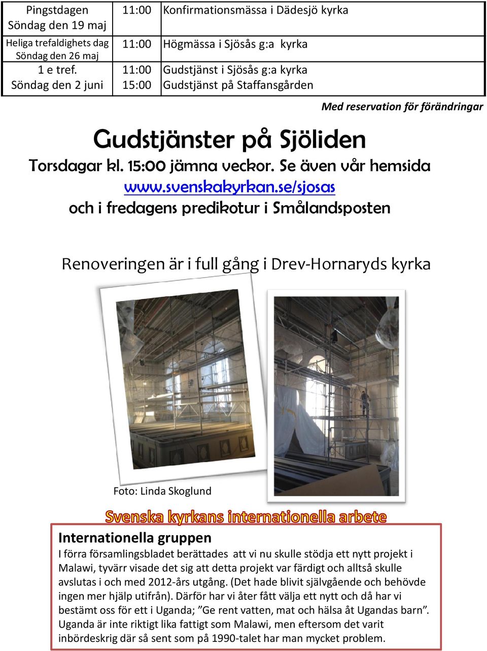 Gudstjänster på Sjöliden Torsdagar kl. 15:00 jämna veckor. Se även vår hemsida www.svenskakyrkan.