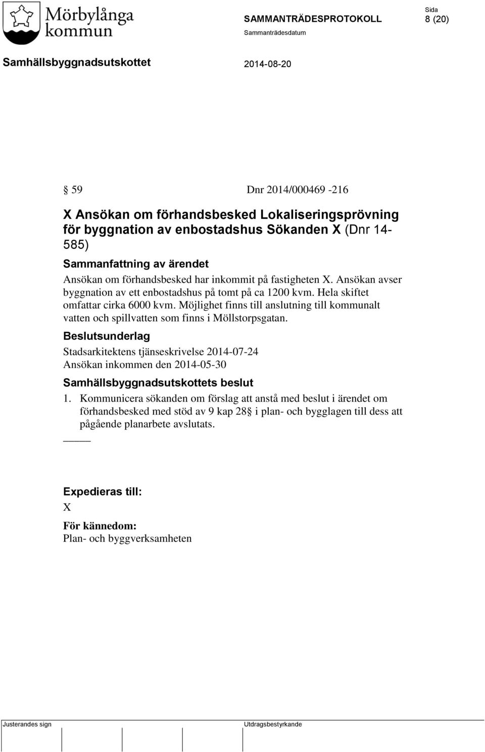 Möjlighet finns till anslutning till kommunalt vatten och spillvatten som finns i Möllstorpsgatan.