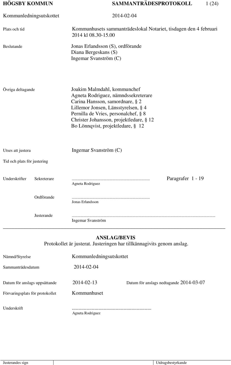 Jonsen, Länsstyrelsen, 4 Pernilla de Vries, personalchef, 8 Christer Johansson, projektledare, 12 Bo Lönnqvist, projektledare, 12 Utses att justera Ingemar Svanström (C) Tid och plats för justering