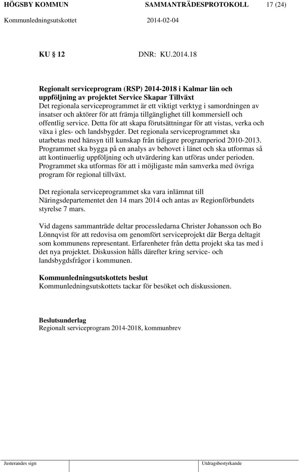 aktörer för att främja tillgänglighet till kommersiell och offentlig service. Detta för att skapa förutsättningar för att vistas, verka och växa i gles- och landsbygder.