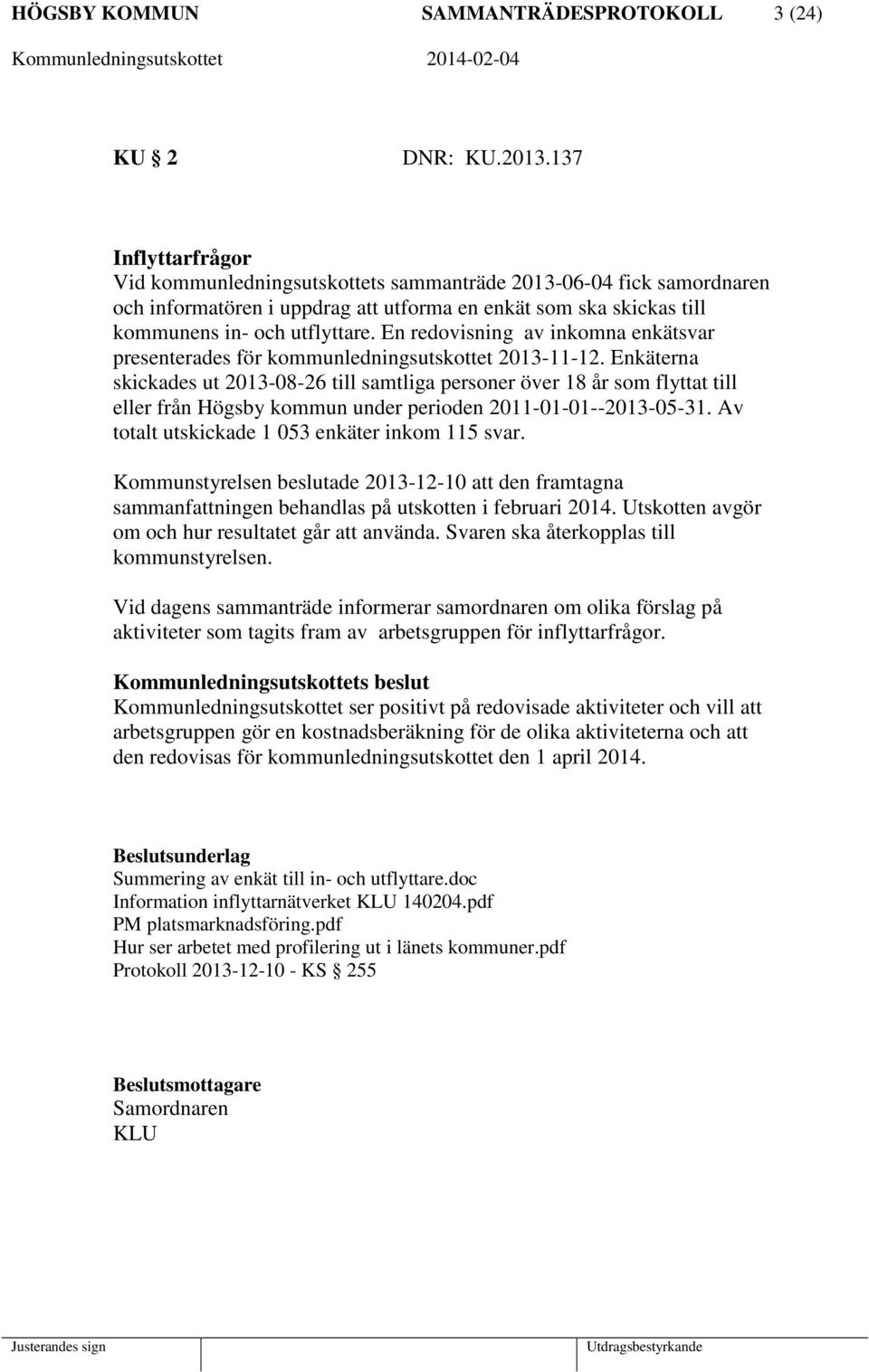 En redovisning av inkomna enkätsvar presenterades för kommunledningsutskottet 2013-11-12.