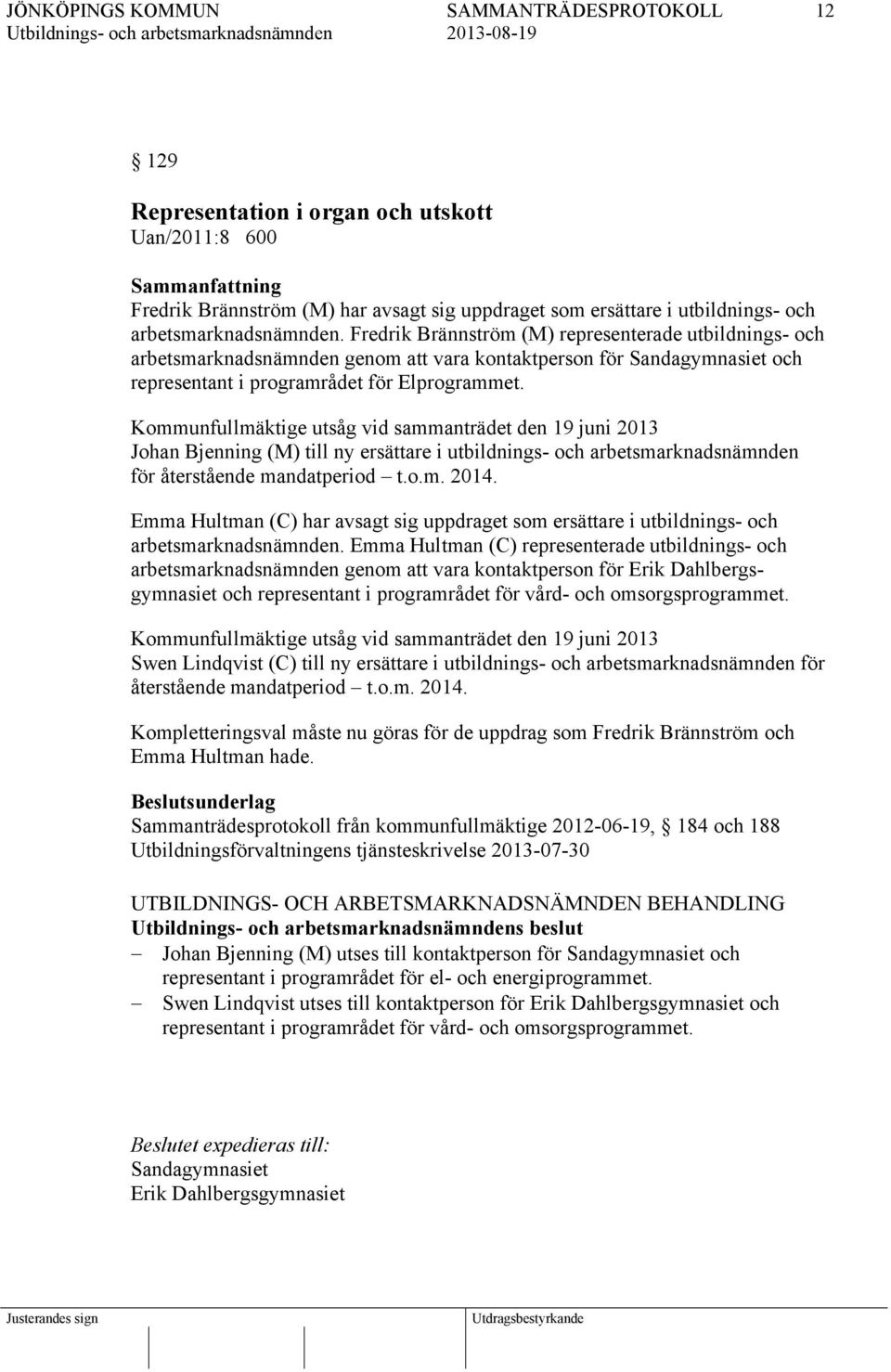 Kommunfullmäktige utsåg vid sammanträdet den 19 juni 2013 Johan Bjenning (M) till ny ersättare i utbildnings- och arbetsmarknadsnämnden för återstående mandatperiod t.o.m. 2014.