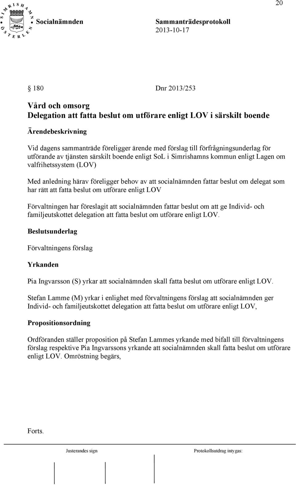 fatta beslut om utförare enligt LOV Förvaltningen har föreslagit att socialnämnden fattar beslut om att ge Individ- och familjeutskottet delegation att fatta beslut om utförare enligt LOV.