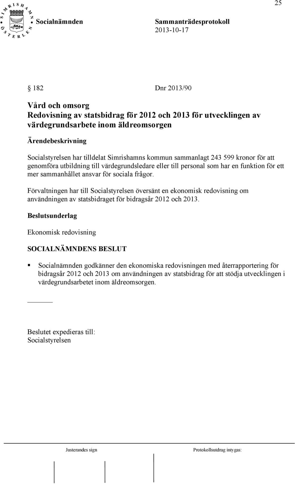 Förvaltningen har till Socialstyrelsen översänt en ekonomisk redovisning om användningen av statsbidraget för bidragsår 2012 och 2013.