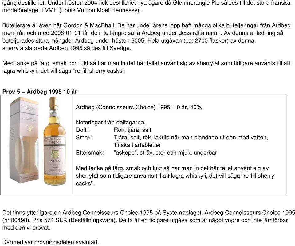Av denna anledning så buteljerades stora mängder Ardbeg under hösten 2005. Hela utgåvan (ca: 2700 flaskor) av denna sherryfatslagrade Ardbeg 1995 såldes till Sverige.