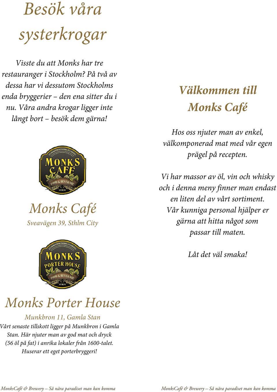 Monks Café Sveavägen 39, Sthlm City Vi har massor av öl, vin och whisky och i denna meny finner man endast en liten del av vårt sortiment.