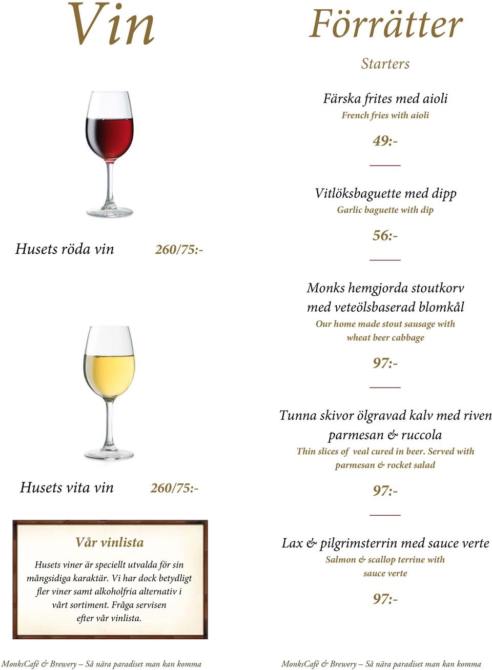 cured in beer. Served with parmesan & rocket salad Husets vita vin 260/75:- Vår vinlista Husets viner är speciellt utvalda för sin mångsidiga karaktär.