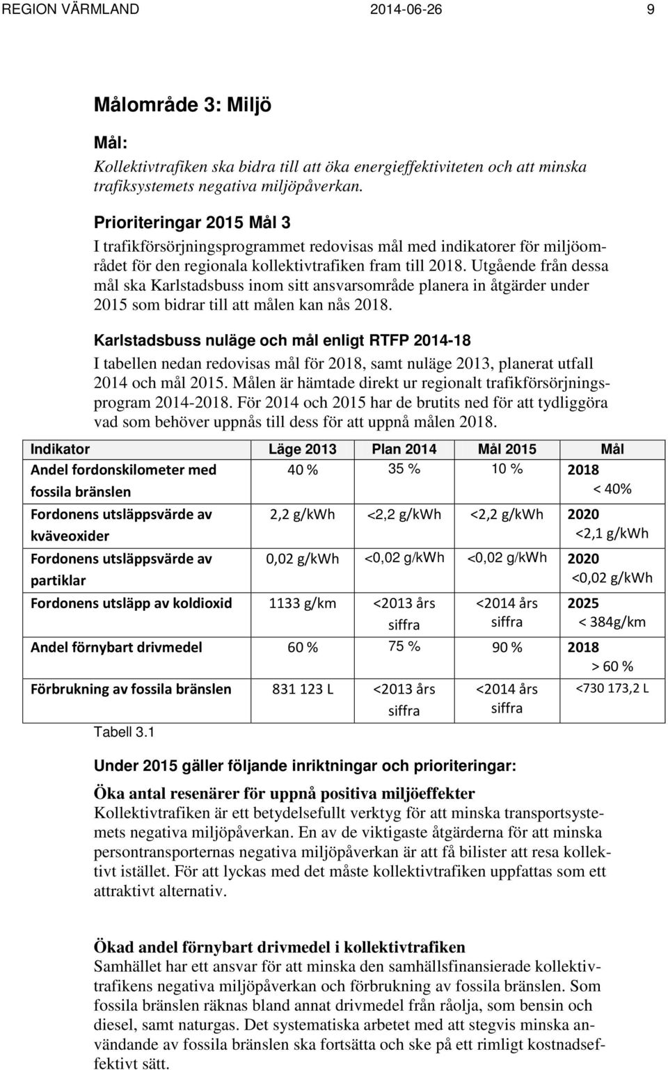 Utgående från dessa mål ska Karlstadsbuss inom sitt ansvarsområde planera in åtgärder under 2015 som bidrar till att målen kan nås 2018.