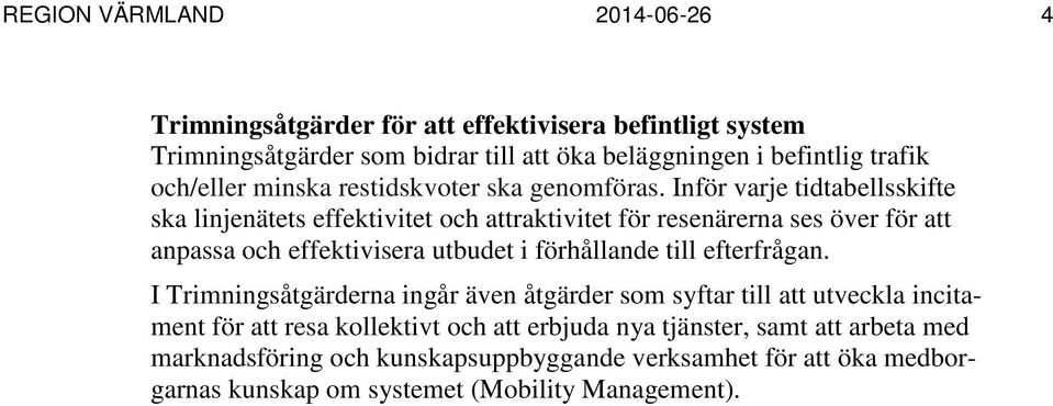 Inför varje tidtabellsskifte ska linjenätets effektivitet och attraktivitet för resenärerna ses över för att anpassa och effektivisera utbudet i förhållande till