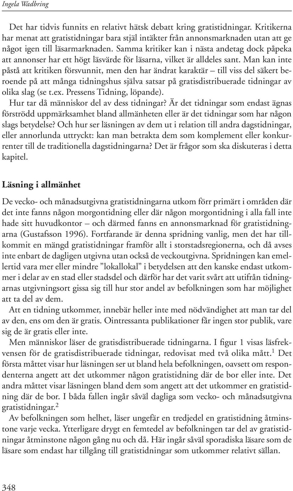 Samma kritiker kan i nästa andetag dock påpeka att annonser har ett högt läsvärde för läsarna, vilket är alldeles sant.