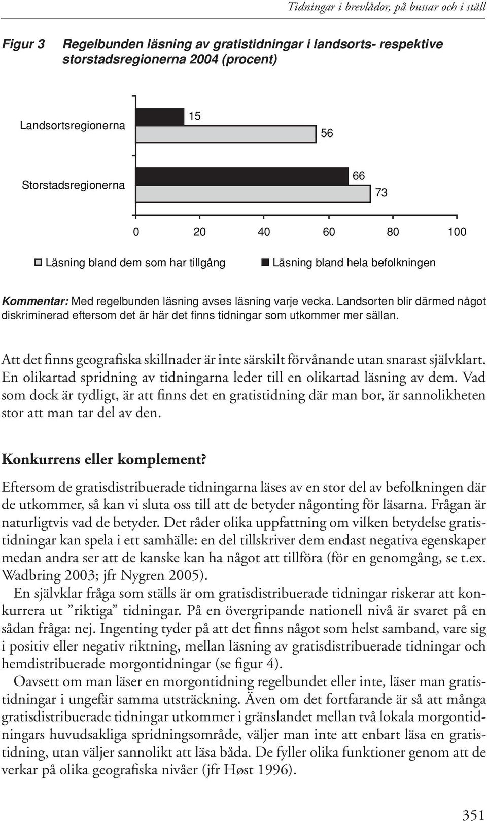 Landsorten blir därmed något diskriminerad eftersom det är här det finns tidningar som utkommer mer sällan. Att det finns geografiska skillnader är inte särskilt förvånande utan snarast självklart.