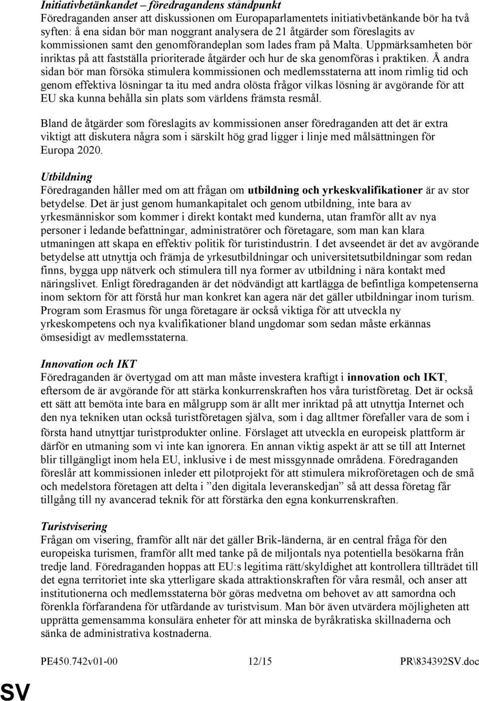 Å andra sidan bör man försöka stimulera kommissionen och medlemsstaterna att inom rimlig tid och genom effektiva lösningar ta itu med andra olösta frågor vilkas lösning är avgörande för att EU ska