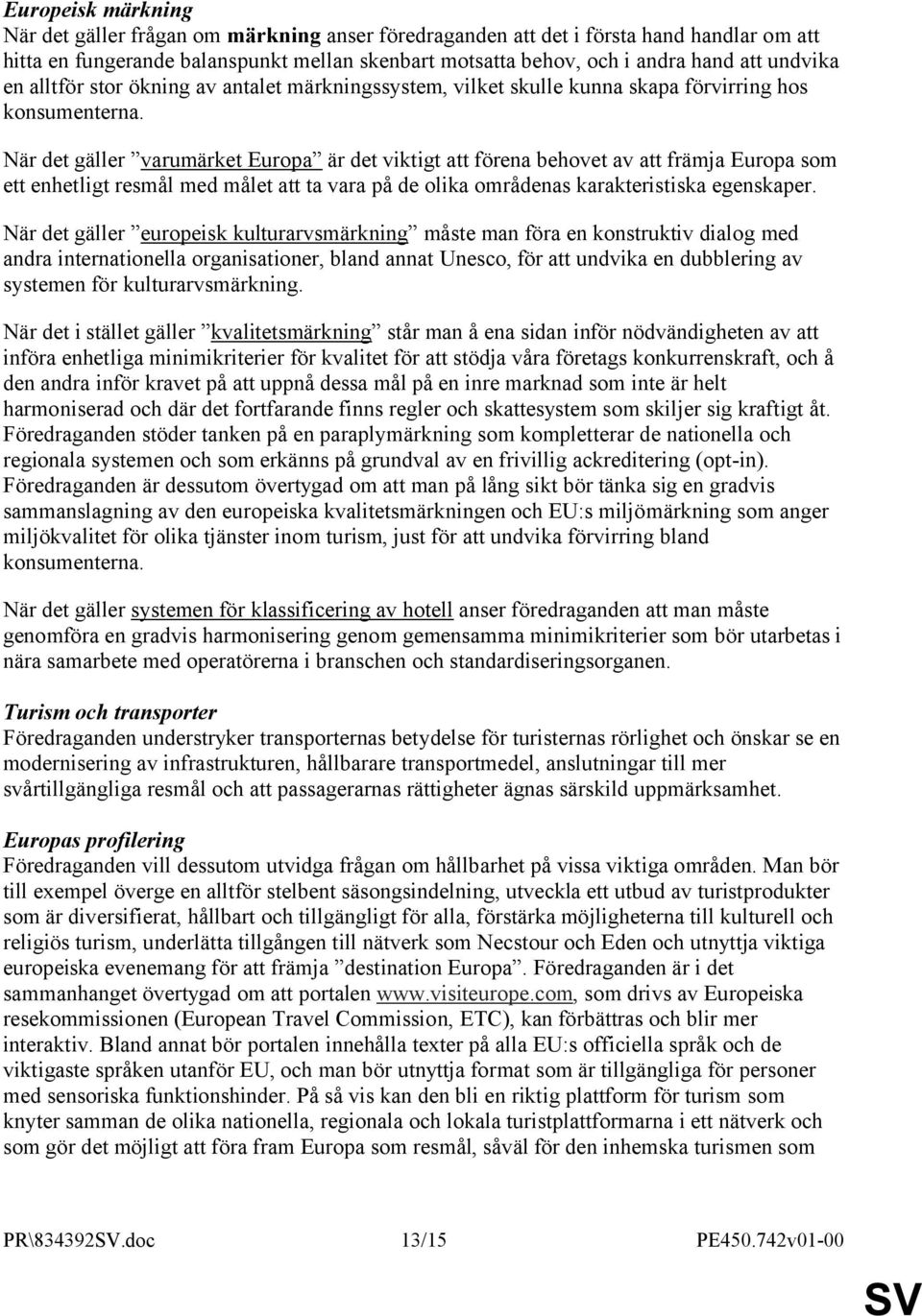 När det gäller varumärket Europa är det viktigt att förena behovet av att främja Europa som ett enhetligt resmål med målet att ta vara på de olika områdenas karakteristiska egenskaper.