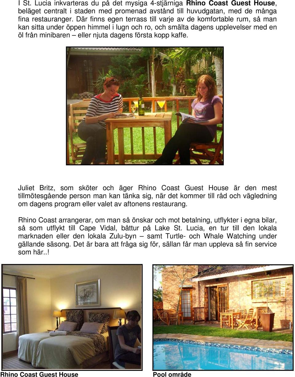 Juliet Britz, som sköter och äger Rhino Coast Guest House är den mest tillmötesgående person man kan tänka sig, när det kommer till råd och vägledning om dagens program eller valet av aftonens