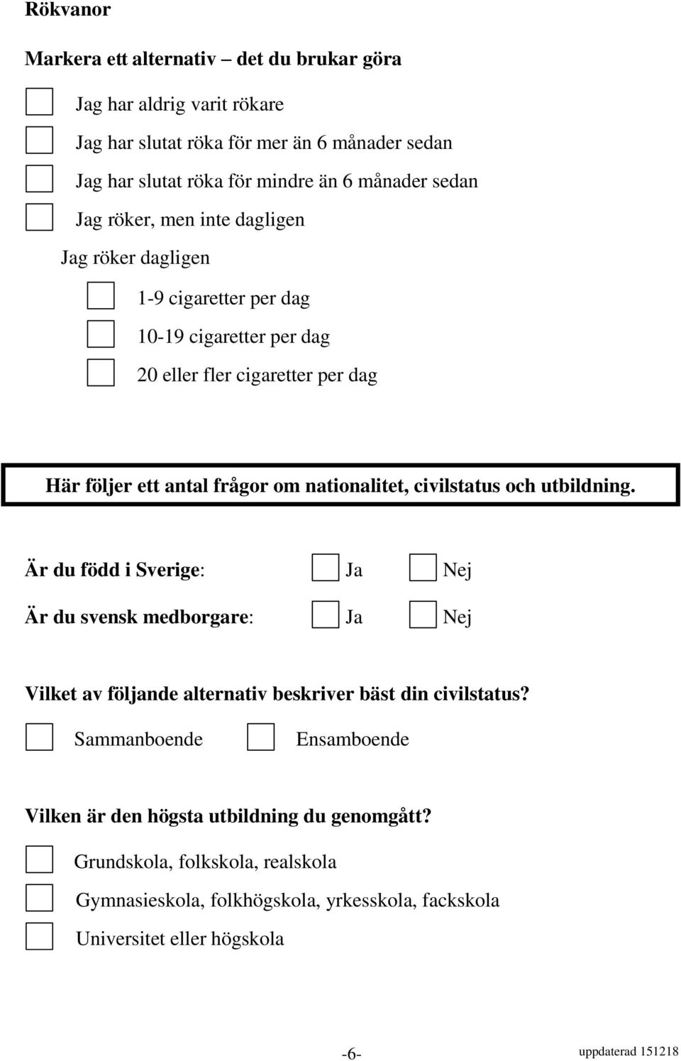 nationalitet, civilstatus och utbildning. Är du född i Sverige: Ja Nej Är du svensk medborgare: Ja Nej Vilket av följande alternativ beskriver bäst din civilstatus?