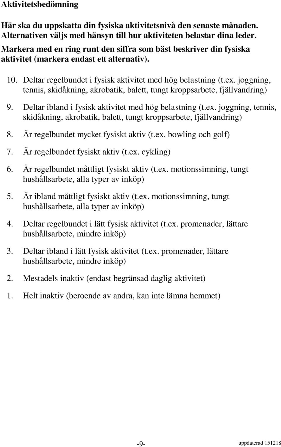 joggning, tennis, skidåkning, akrobatik, balett, tungt kroppsarbete, fjällvandring) 9. Deltar ibland i fysisk aktivitet med hög belastning (t.ex.